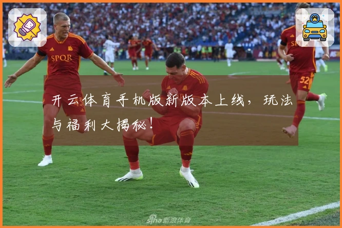 开云体育手机版新版本上线，玩法与福利大揭秘！